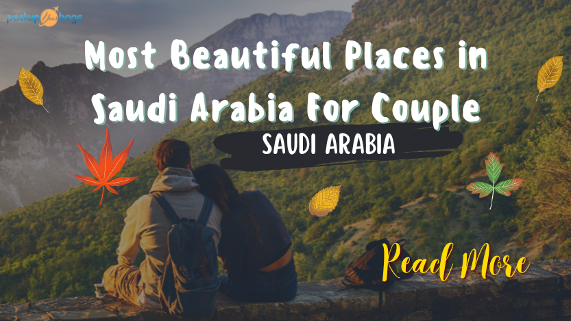 The 10 Most Beautiful Places in Saudi Arabia For Couple- Packup Your Bags